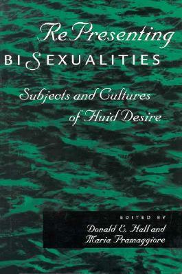 RePresenting BiSexualities: Subjects and Cultures of Fluid Desire by Donald E. Hall, Maria Pramaggiore