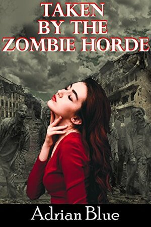 Taken by the Zombie Horde by Adrian Blue