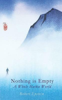 Nothing Is Empty: A Whole Haiku World by Robert Epstein