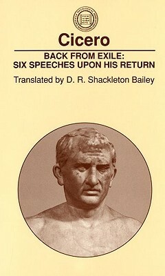 Back from Exile: Six Speeches Upon His Return by Marcus Tullius Cicero