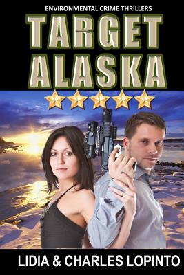 Environmental Crime Thrillers: Target Alaska: Sean & Julie, Epa/FBI Battle Nuclear Terrorists in Alaska. by Charles Lopinto, Lidia Lopinto