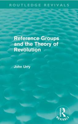 Reference Groups and the Theory of Revolution (Routledge Revivals) by John Urry