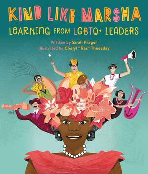 Kind Like Marsha: Learning from LGBTQ+ Leaders by Sarah Prager, Cheryl Thuesday