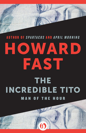 The Incredible Tito: Man of the Hour by Howard Fast