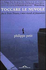 Toccare le nuvole: fra le Twin Towers, i miei ricordi di funambolo by Philippe Petit