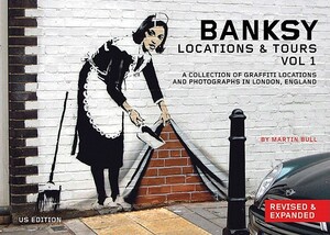 Banksy: Locations & Tours, Volume 1: A Collection of Graffiti Locations and Photographs in London, England by 
