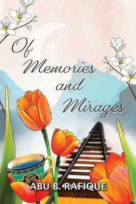 Of Memories and Mirages by Abu B. Rafique