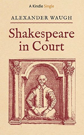 Shakespeare in Court (Kindle Single) by Alexander Waugh