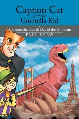 Captain Cat and the Umbrella Kid: In Bolt from the Blue & Day of the Dinosaurs by Paul Shaw