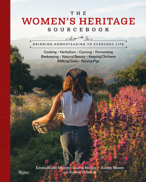 The Women's Heritage Sourcebook: Bringing Homesteading to Everyday Life by Lauren Malloy, Ashley Moore, Emma Rollin Moore