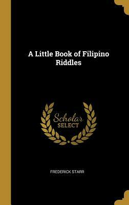 A Little Book of Filipino Riddles by Frederick Starr