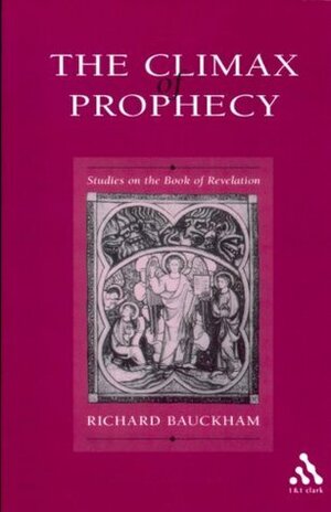 The Climax of Prophecy: Studies on the Book of Revelation by Richard Bauckham