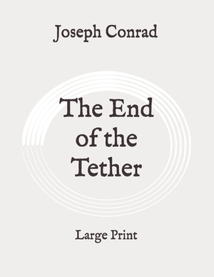 The End of the Tether: Large Print by Joseph Conrad