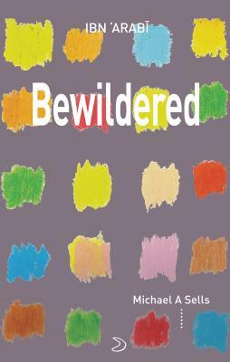 Bewildered: Love Poems from Translation of Desires by Muhyiddin Ibn Al-'arabi