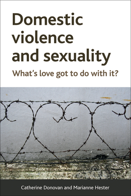 Domestic Violence and Sexuality: What's Love Got to Do with It? by Marianne Hester, Catherine Donovan