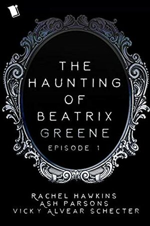 The Haunting of Beatrix Greene Episode 1 by Rachel Hawkins, Ash Parsons, Vicky Alvear Schecter