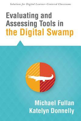 Evaluating and Assessing Tools in the Digital Swamp by Michael Fullan, Katelyn Donnelly