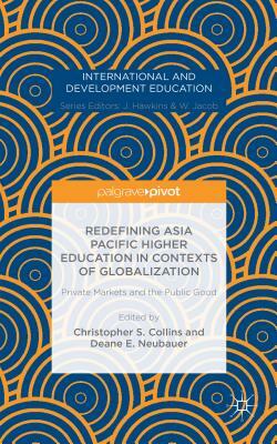 Redefining Asia Pacific Higher Education in Contexts of Globalization: Private Markets and the Public Good by 