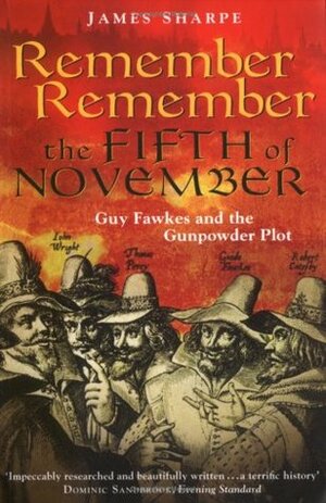 Remember, Remember the Fifth of November: Guy Fawkes and the Gunpowder Plot by James Sharpe