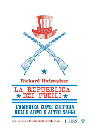 La repubblica dei fucili. L'America come cultura delle armi e altri saggi by Richard Hofstadter