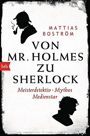 Von Mr. Holmes zu Sherlock: Meisterdetektiv. Mythos. Medienstar by Mattias Boström