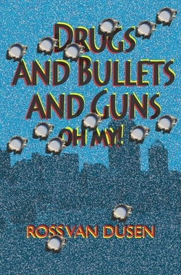 Drugs and Bullets and Guns. Oh My! by Ross Van Dusen