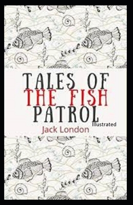 Tales of the Fish Patrol Illustrated by Jack London