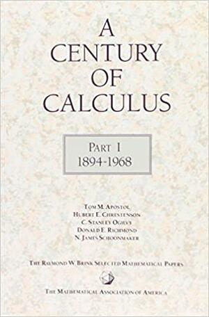 A Century of Calculus, 1894-1968 by N. J. Schoonmaker, H. E. Chrestenson, Tom M. Apostol, D. E. Richmond, C. Stanley Ogilvy