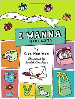 I Wanna Make Gifts by Clea Hantman