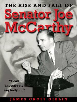 The Rise and Fall of Senator Joe McCarthy by James Cross Giblin