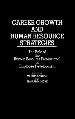 Career Growth and Human Resource Strategies: The Role of the Human Resource Professional in Employee Development by Manuel London, Edward Mone