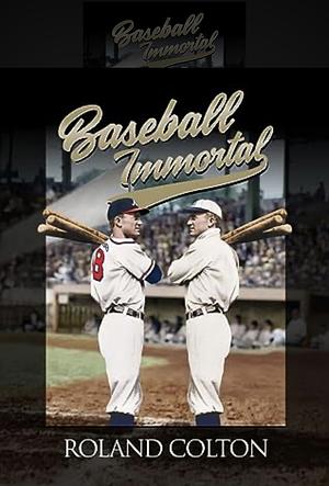 BASEBALL IMMORTAL: The Second Coming of Ty Cobb by Roland Colton