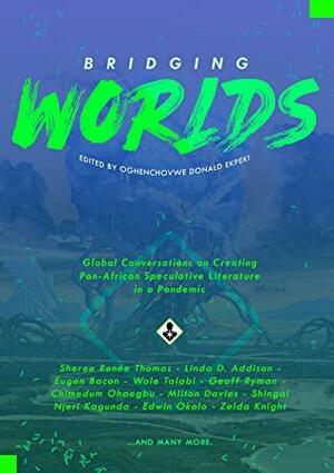 Bridging Worlds: Global Conversations on Creating Pan-African Speculative Literature In A Pandemic by Shingai Njeri Kagunda, Joshua Uchenna Omenga, Nicole Givens Kurtz, Wole Talabi, Eugen Bacon, Geoff Ryman, Edwin Okolo, Linda D. Addison, Sheree Renée Thomas, Dilman Dila, Chimedum Ohaegbu, Zelda Knight, Oghenechovwe Donald Ekpeki, Mazi Nwowu, Tobi Ogundiran, Milton Davis, Sharise B Moore, Yvette Lisa Ndlovu, Nikhil Singh, Mame Bougouma Diene