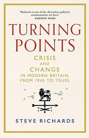 Turning Points: Crisis and Change in Modern Britain, from 1945 to Truss by Steve Richards