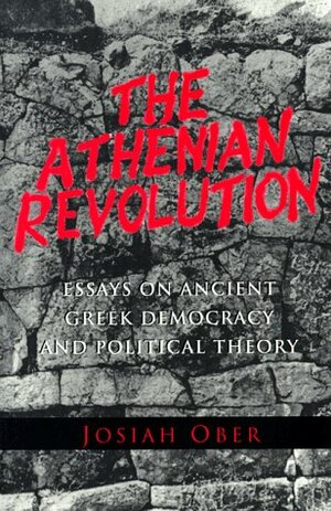 The Athenian Revolution: Essays on Ancient Greek Democracy and Political Theory by Josiah Ober