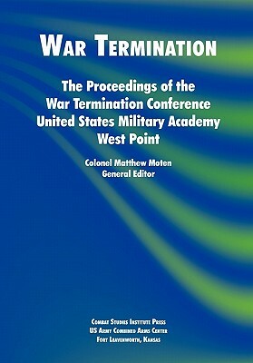War Termination: The Proceedings of the War Termination Conference, United States Military Academy West Point by Combat Studies Institute