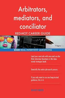 Arbitrators, mediators, and conciliator RED-HOT Career; 2520 REAL Interview Ques by Red-Hot Careers
