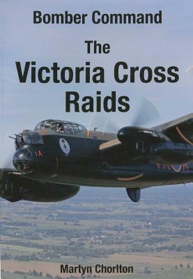 Bomber Command: The Victoria Cross Raids by Martyn Chorlton