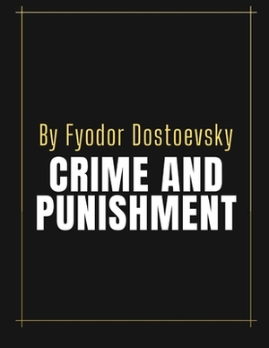 Crime and Punishment by Fyodor Dostoevsky by Fyodor Dostoevsky