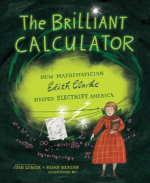 The Brilliant Calculator: How Mathematician Edith Clarke Helped Electrify America by Jan Lower
