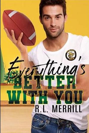 Everything's Better With You by R.L. Merrill