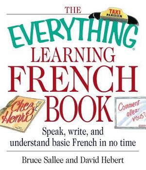 The Everything Learning French Book: Speak, Write, and Understand Basic French in No Time by Bruce Sallee, David Hebert