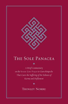 The Sole Panacea: A Brief Commentary on the Seven-Line Prayer to Guru Rinpoche That Cures the Suffering of the Sickness of Karma and Defilement by Thinley Norbu