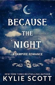 Because the Night: A Vampire Romance by Kylie Scott