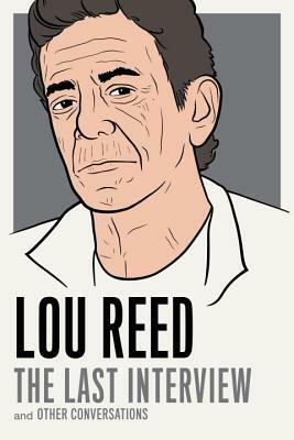 Lou Reed: The Last Interview and Other Conversations by Lou Reed