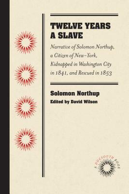 Twelve Years a Slave: Narrative of Solomon Northup, a Citizen of New-York, Kidnapped in Washington City in 1841, and Rescued in 1853 by Solomon Northup