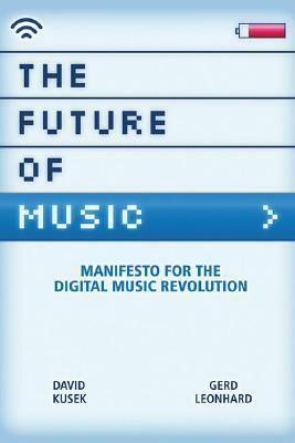 The Future of Music: Manifesto for the Digital Music Revolution by Gerd Leonhard, Dave Kusek