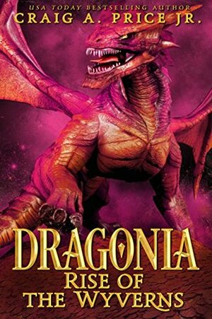 Dragonia: Rise of the Wyverns by Craig A. Price Jr.