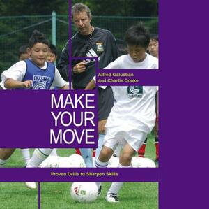 Make Your Move: Proven Drills to Sharpen Skills by Charlie Cooke, Alfred Galustian