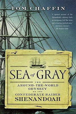 Sea of Gray: The Around-The-World Odyssey of the Confederate Raider Shenandoah by Tom Chaffin